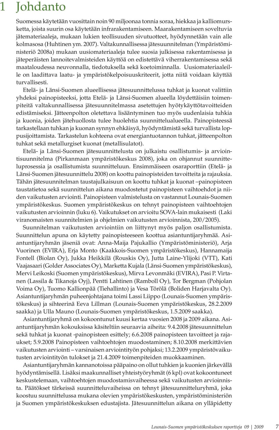 Valtakunnallisessa jätesuunnitelman (Ympäristöministeriö 2008a) mukaan uusiomateriaaleja tulee suosia julkisessa rakentamisessa ja jäteperäisten lannoitevalmisteiden käyttöä on edistettävä