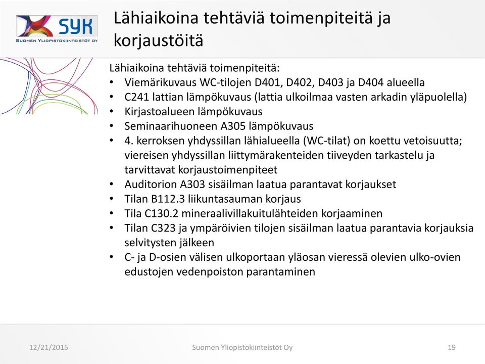 kerroksen yhdyssillan lähialueella (WC-tilat) on koettu vetoisuutta; viereisen yhdyssillan liittymärakenteiden tiiveyden tarkastelu ja tarvittavat korjaustoimenpiteet Auditorion A303 sisäilman laatua