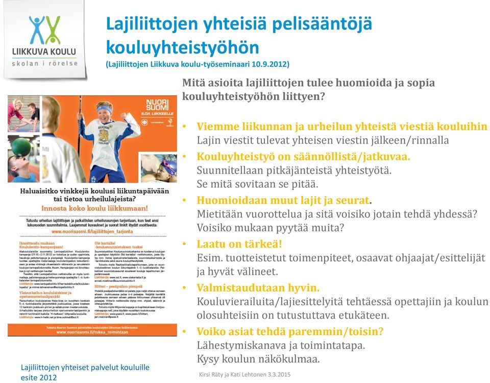 säännöllistä/jatkuvaa. Suunnitellaan pitkäjänteistä yhteistyötä. Se mitä sovitaan se pitää. Huomioidaan muut lajit ja seurat. Mietitään vuorottelua ja sitä voisiko jotain tehdä yhdessä?