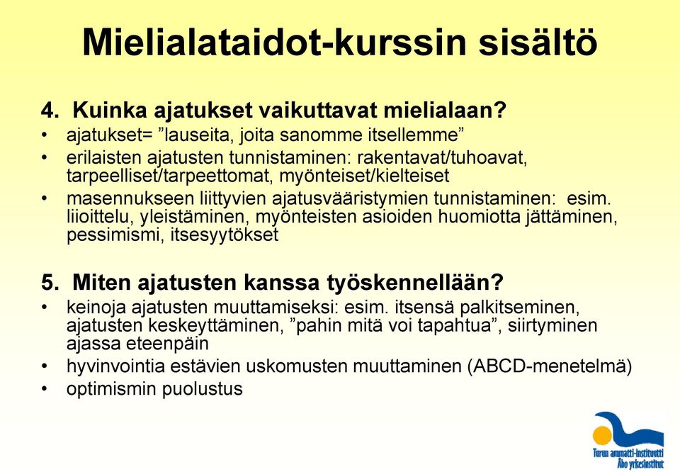 masennukseen liittyvien ajatusvääristymien tunnistaminen: esim. liioittelu, yleistäminen, myönteisten asioiden huomiotta jättäminen, pessimismi, itsesyytökset 5.