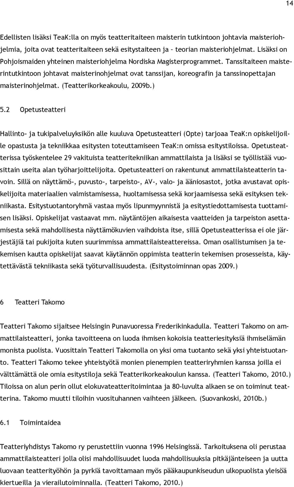 Tanssitaiteen maisterintutkintoon johtavat maisterinohjelmat ovat tanssijan, koreografin ja tanssinopettajan maisterinohjelmat. (Teatterikorkeakoulu, 2009b.) 5.