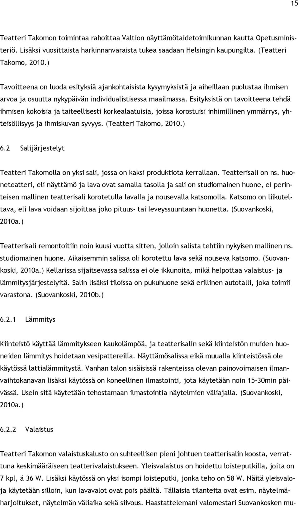 Esityksistä on tavoitteena tehdä ihmisen kokoisia ja taiteellisesti korkealaatuisia, joissa korostuisi inhimillinen ymmärrys, yhteisöllisyys ja ihmiskuvan syvyys. (Teatteri Takomo, 2010.) 6.