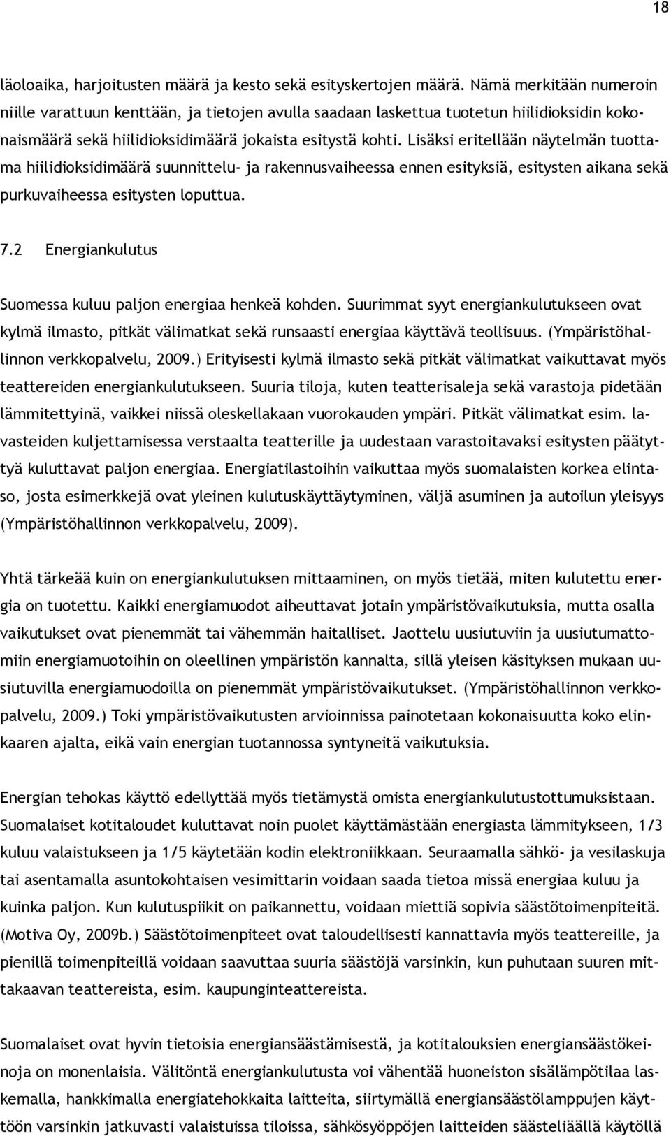 Lisäksi eritellään näytelmän tuottama hiilidioksidimäärä suunnittelu- ja rakennusvaiheessa ennen esityksiä, esitysten aikana sekä purkuvaiheessa esitysten loputtua. 7.