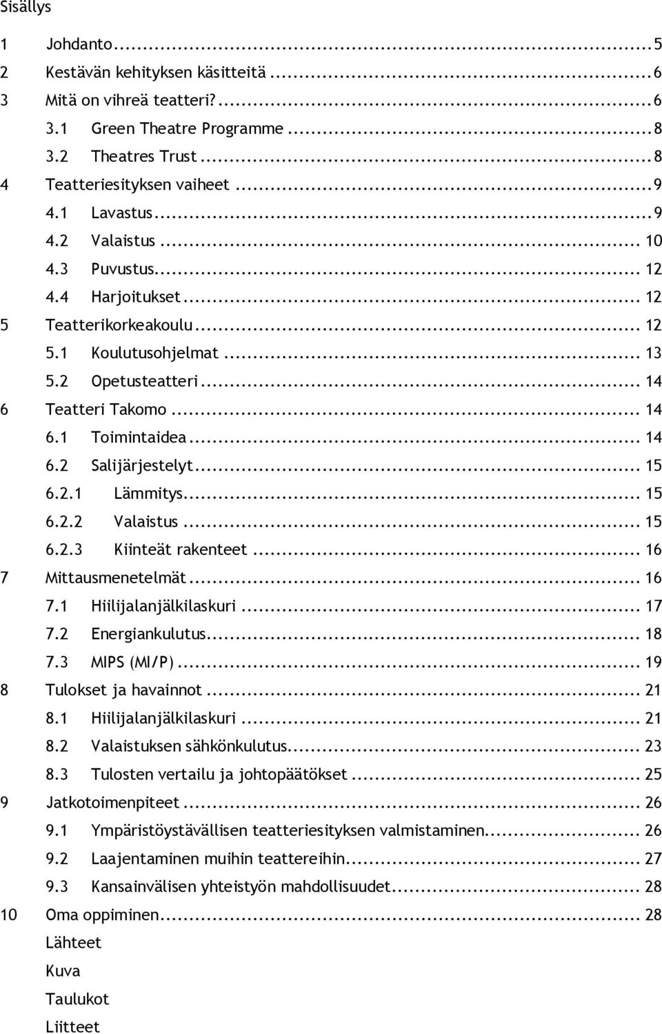 .. 15 6.2.1 Lämmitys... 15 6.2.2 Valaistus... 15 6.2.3 Kiinteät rakenteet... 16 7 Mittausmenetelmät... 16 7.1 Hiilijalanjälkilaskuri... 17 7.2 Energiankulutus... 18 7.3 MIPS (MI/P).