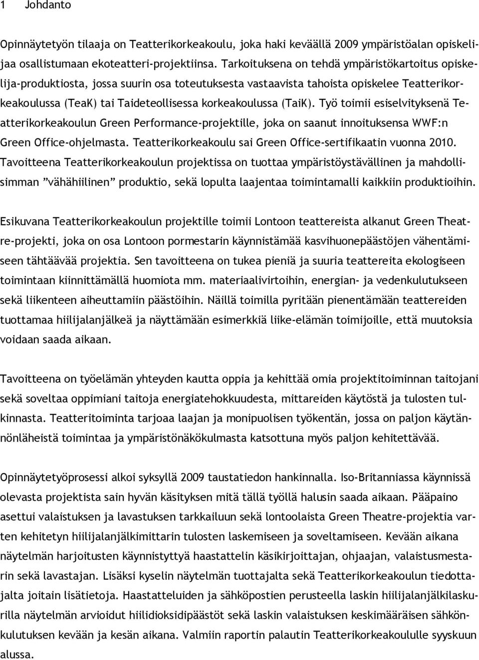 (TaiK). Työ toimii esiselvityksenä Teatterikorkeakoulun Green Performance-projektille, joka on saanut innoituksensa WWF:n Green Office-ohjelmasta.