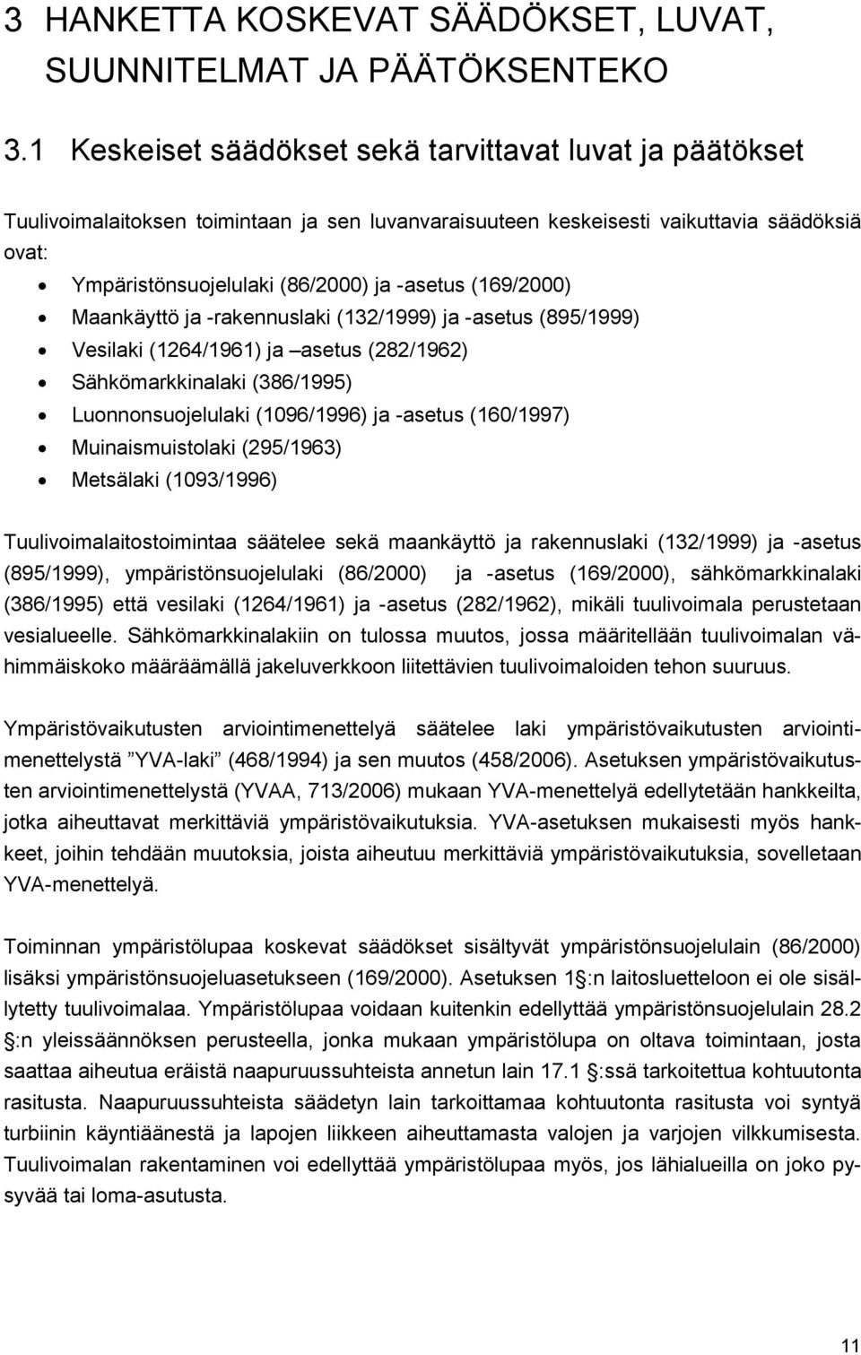 (169/2000) Maankäyttö ja -rakennuslaki (132/1999) ja -asetus (895/1999) Vesilaki (1264/1961) ja asetus (282/1962) Sähkömarkkinalaki (386/1995) Luonnonsuojelulaki (1096/1996) ja -asetus (160/1997)