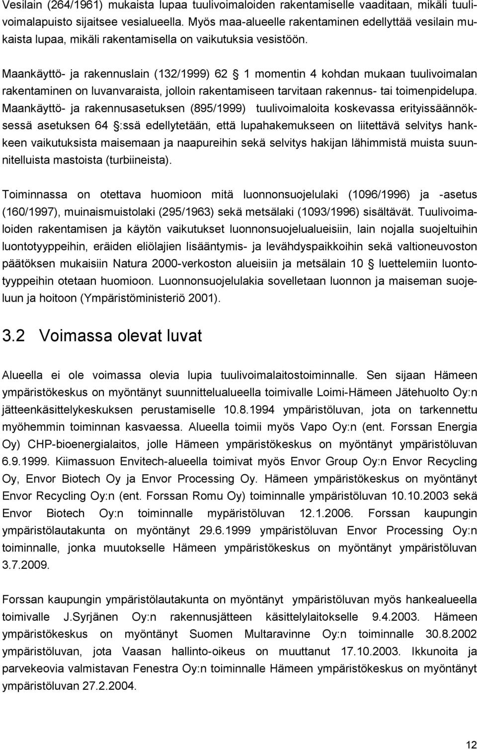 Maankäyttö- ja rakennuslain (132/1999) 62 1 momentin 4 kohdan mukaan tuulivoimalan rakentaminen on luvanvaraista, jolloin rakentamiseen tarvitaan rakennus- tai toimenpidelupa.