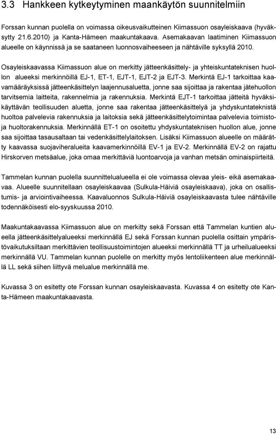 Osayleiskaavassa Kiimassuon alue on merkitty jätteenkäsittely- ja yhteiskuntateknisen huollon alueeksi merkinnöillä EJ-1, ET-1, EJT-1, EJT-2 ja EJT-3.