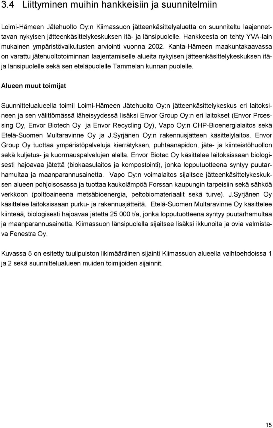 Kanta-Hämeen maakuntakaavassa on varattu jätehuoltotoiminnan laajentamiselle alueita nykyisen jätteenkäsittelykeskuksen itäja länsipuolelle sekä sen eteläpuolelle Tammelan kunnan puolelle.