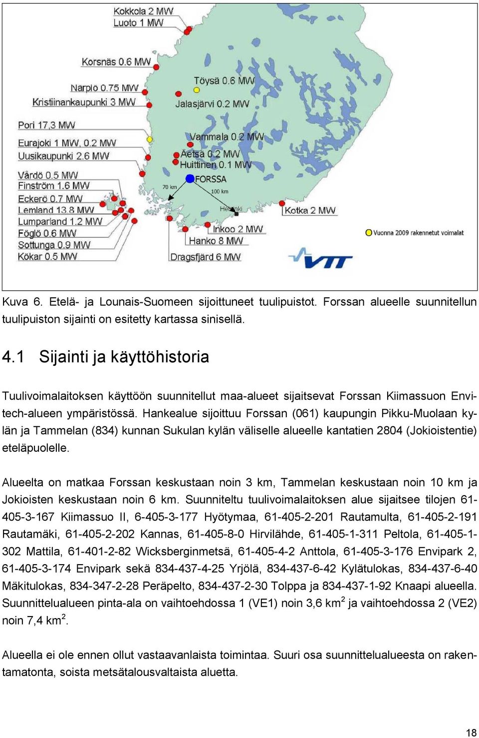 Hankealue sijoittuu Forssan (061) kaupungin Pikku-Muolaan kylän ja Tammelan (834) kunnan Sukulan kylän väliselle alueelle kantatien 2804 (Jokioistentie) eteläpuolelle.