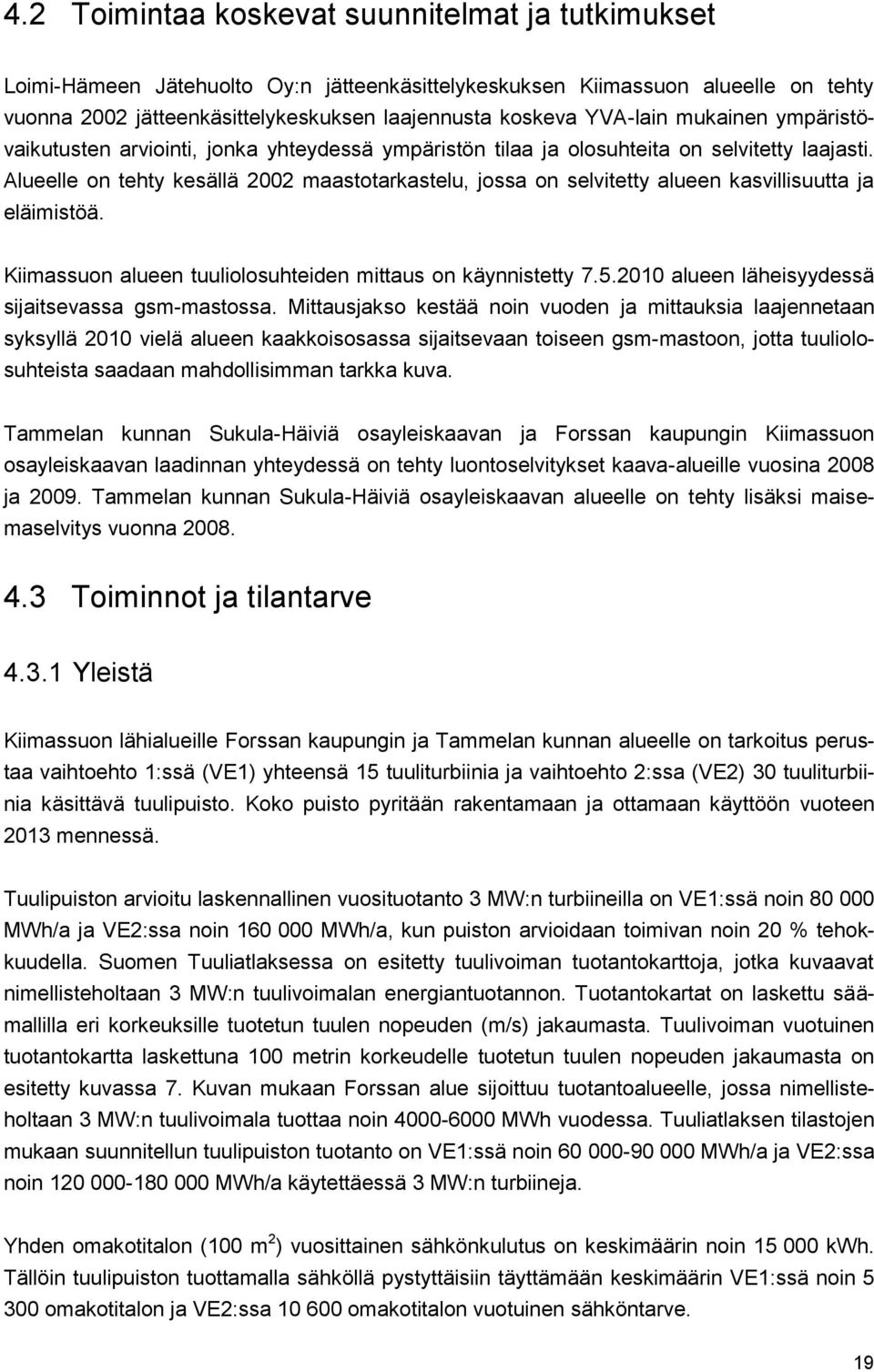 Alueelle on tehty kesällä 2002 maastotarkastelu, jossa on selvitetty alueen kasvillisuutta ja eläimistöä. Kiimassuon alueen tuuliolosuhteiden mittaus on käynnistetty 7.5.