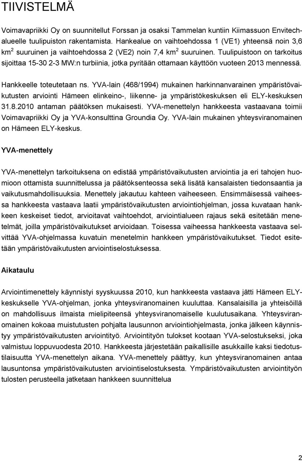 Tuulipuistoon on tarkoitus sijoittaa 15-30 2-3 MW:n turbiinia, jotka pyritään ottamaan käyttöön vuoteen 2013 mennessä. Hankkeelle toteutetaan ns.