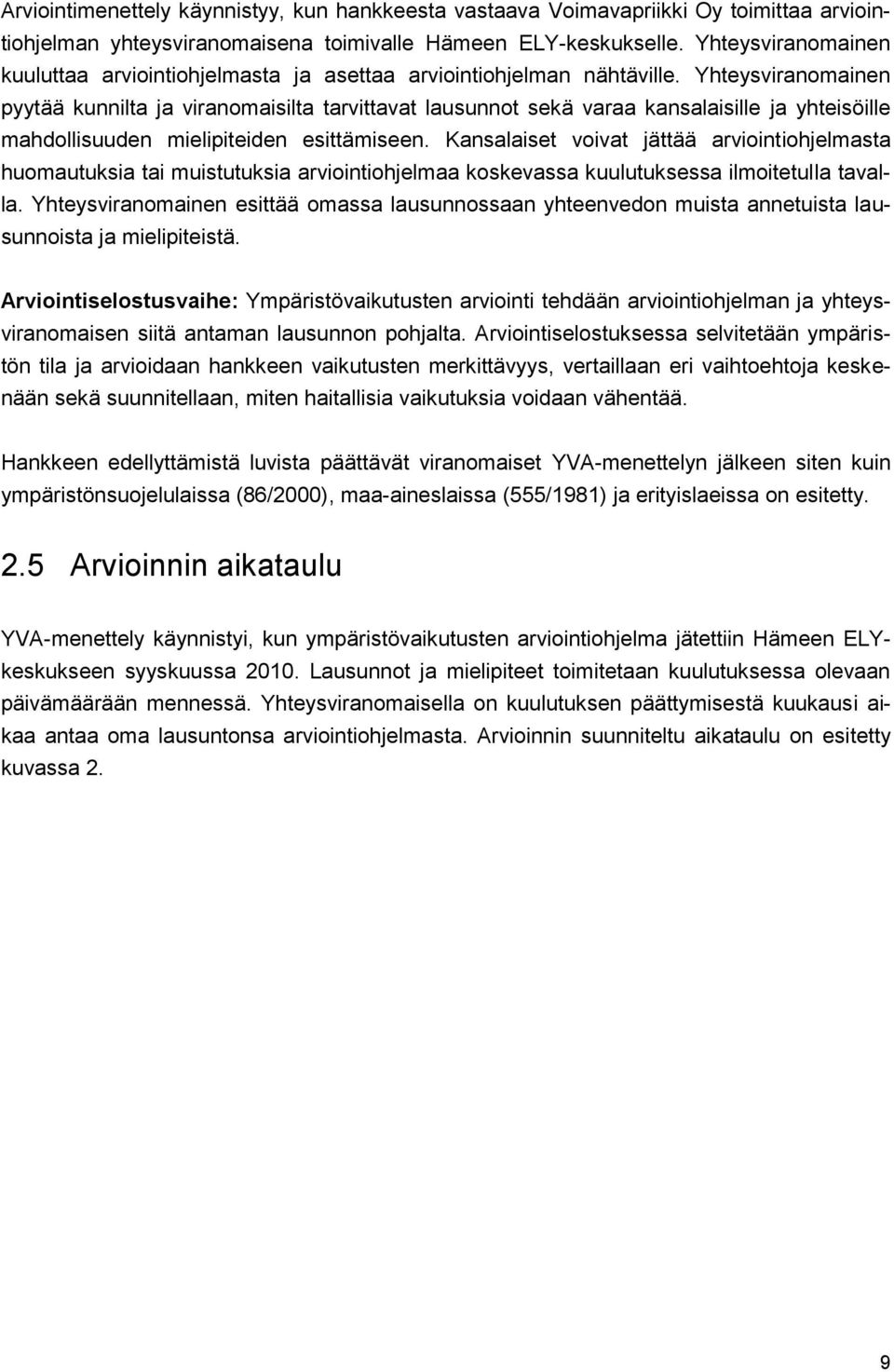 Yhteysviranomainen pyytää kunnilta ja viranomaisilta tarvittavat lausunnot sekä varaa kansalaisille ja yhteisöille mahdollisuuden mielipiteiden esittämiseen.