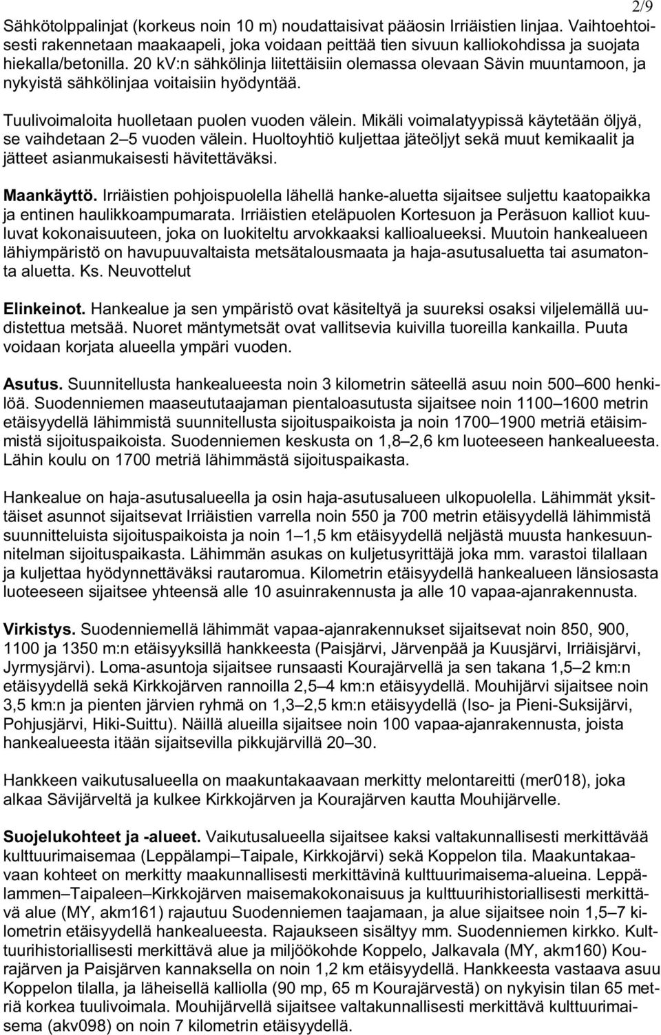 20 kv:n sähkölinja liitettäisiin olemassa olevaan Sävin muuntamoon, ja nykyistä sähkölinjaa voitaisiin hyödyntää. Tuulivoimaloita huolletaan puolen vuoden välein.