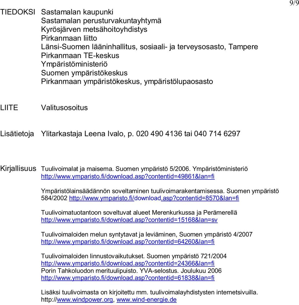 020 490 4136 tai 040 714 6297 Kirjallisuus Tuulivoimalat ja maisema. Suomen ympäristö 5/2006. Ympäristöministeriö http://www.ymparisto.fi/download.asp?