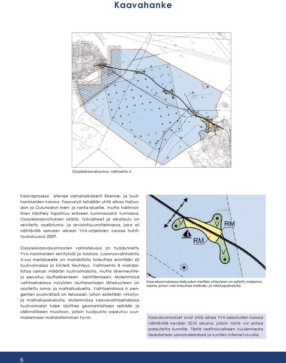 Osayleiskaavoituksen sisältö, työvaiheet ja aikataulu on selvitetty osallistumis- ja arviointisuunnitelmassa, joka oli nähtävillä samaan aikaan YVA-ohjelmien kanssa huhtitoukokuussa 2009.
