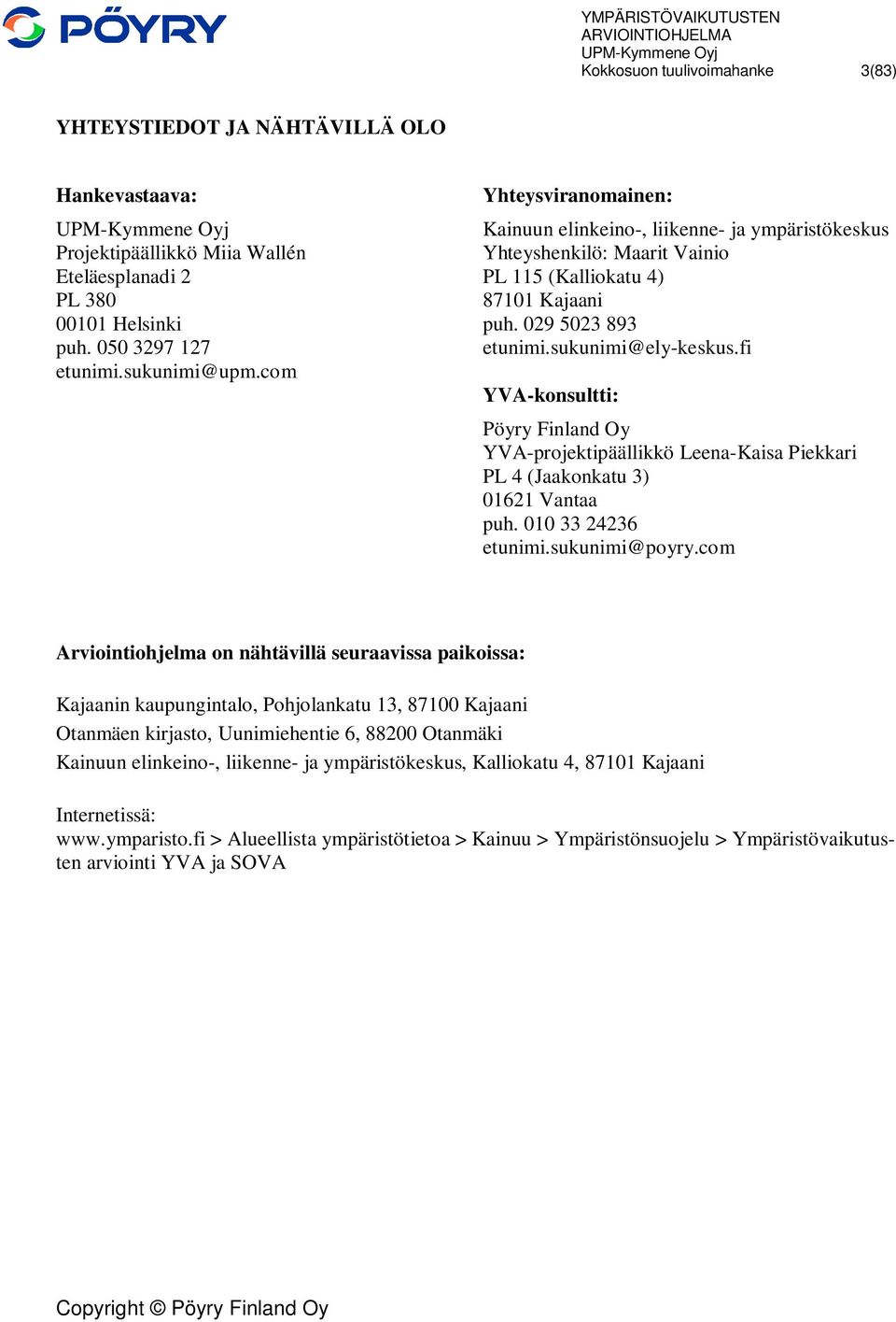 fi YVA-konsultti: Pöyry Finland Oy YVA-projektipäällikkö Leena-Kaisa Piekkari PL 4 (Jaakonkatu 3) 01621 Vantaa puh. 010 33 24236 etunimi.sukunimi@poyry.