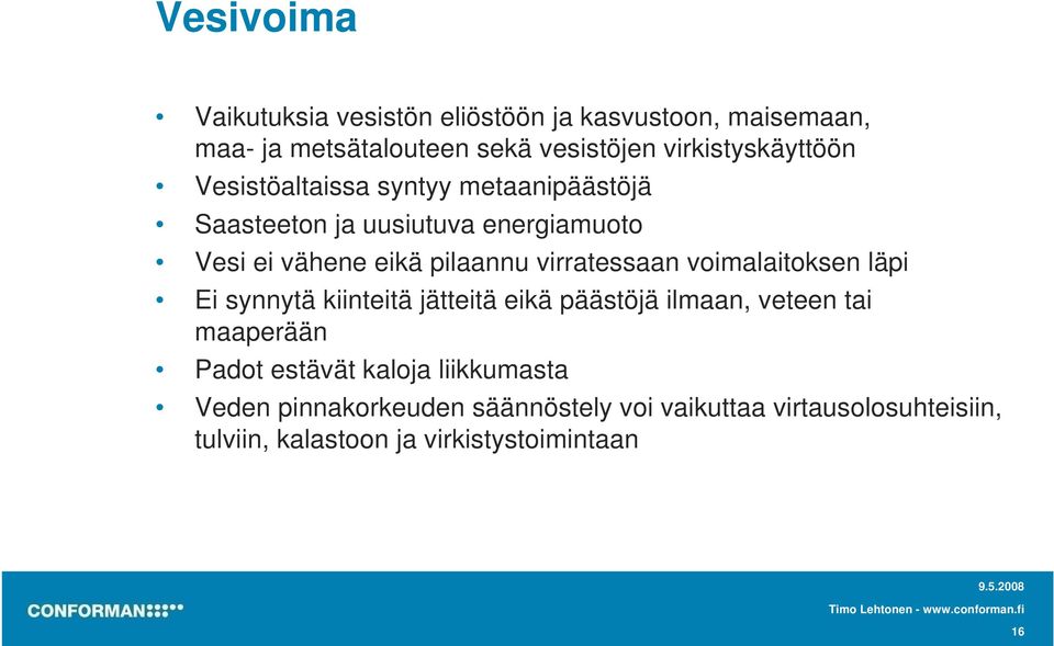 pilaannu virratessaan voimalaitoksen läpi Ei synnytä kiinteitä jätteitä eikä päästöjä ilmaan, veteen tai maaperään Padot