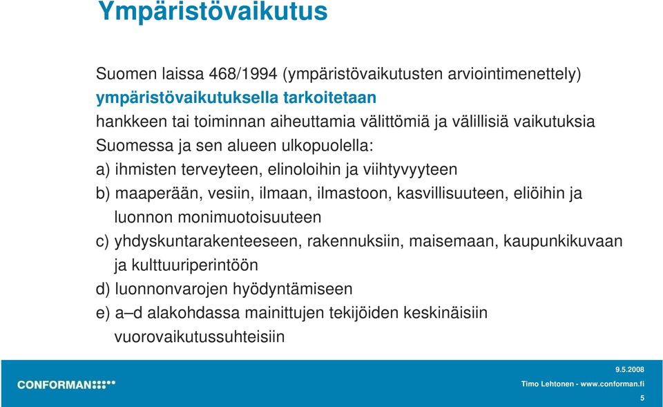 maaperään, vesiin, ilmaan, ilmastoon, kasvillisuuteen, eliöihin ja luonnon monimuotoisuuteen c) yhdyskuntarakenteeseen, rakennuksiin, maisemaan,