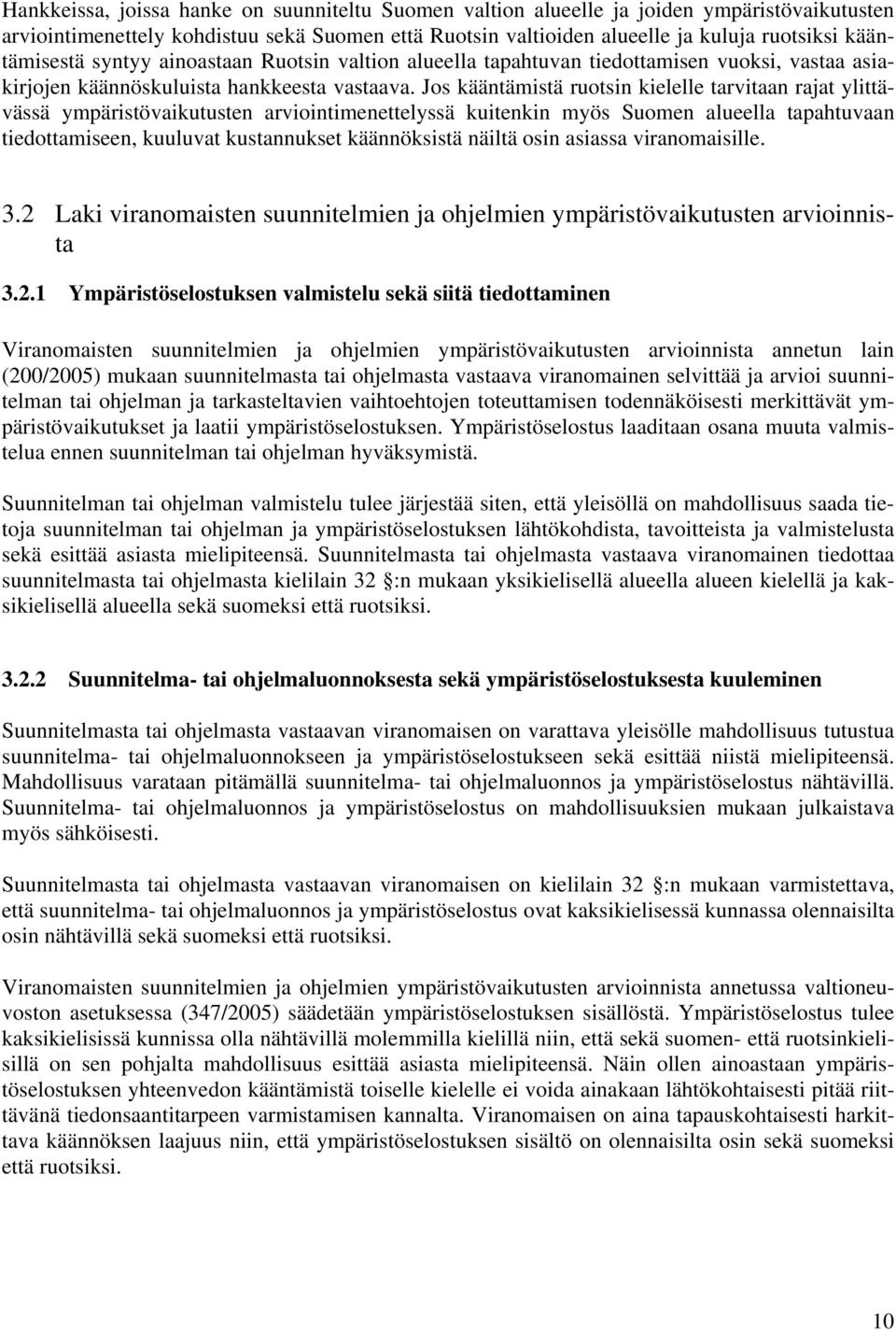 Jos kääntämistä ruotsin kielelle tarvitaan rajat ylittävässä ympäristövaikutusten arviointimenettelyssä kuitenkin myös Suomen alueella tapahtuvaan tiedottamiseen, kuuluvat kustannukset käännöksistä