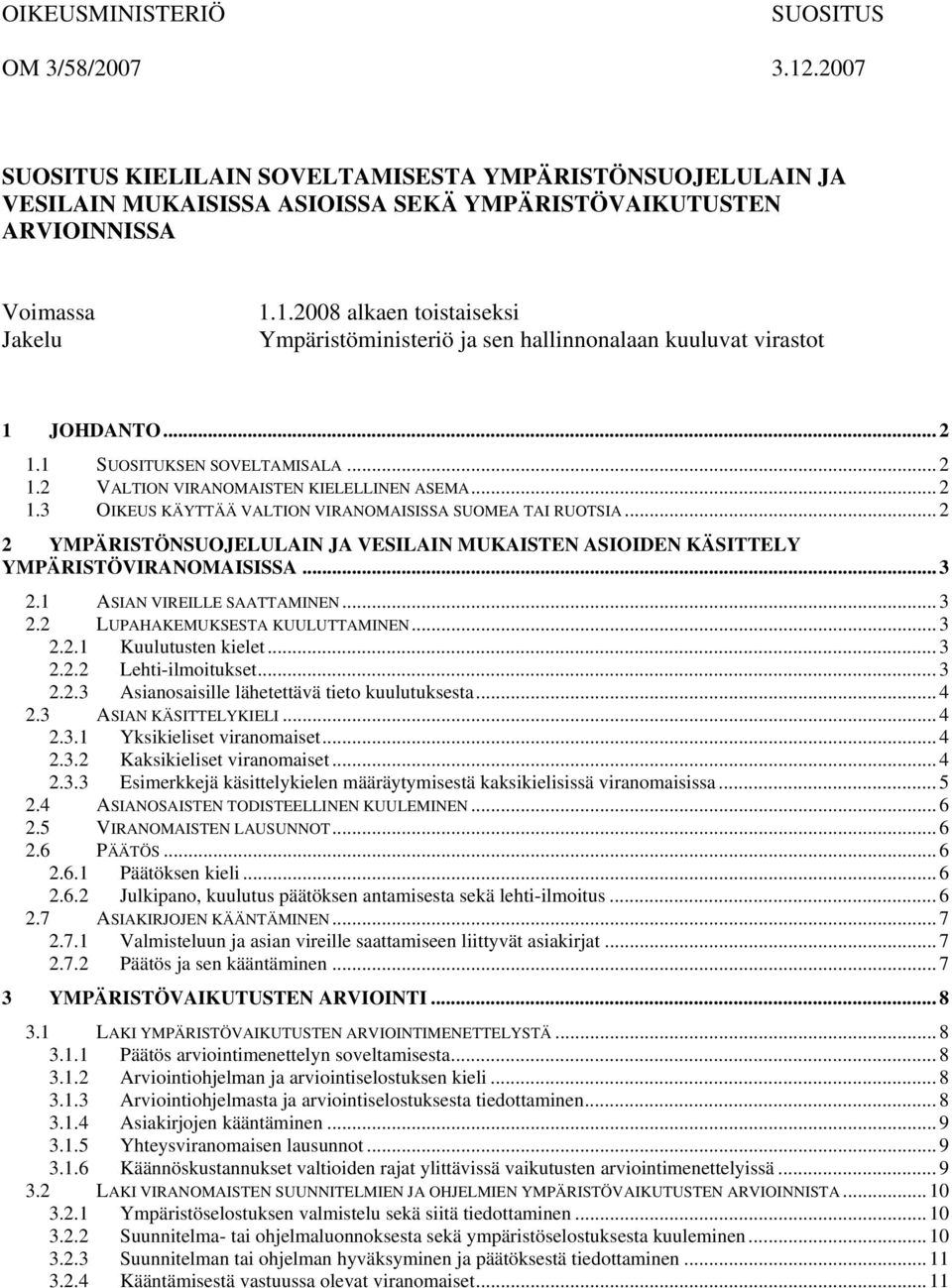 .. 2 2 YMPÄRISTÖNSUOJELULAIN JA VESILAIN MUKAISTEN ASIOIDEN KÄSITTELY YMPÄRISTÖVIRANOMAISISSA...3 2.1 ASIAN VIREILLE SAATTAMINEN... 3 2.2 LUPAHAKEMUKSESTA KUULUTTAMINEN... 3 2.2.1 Kuulutusten kielet.