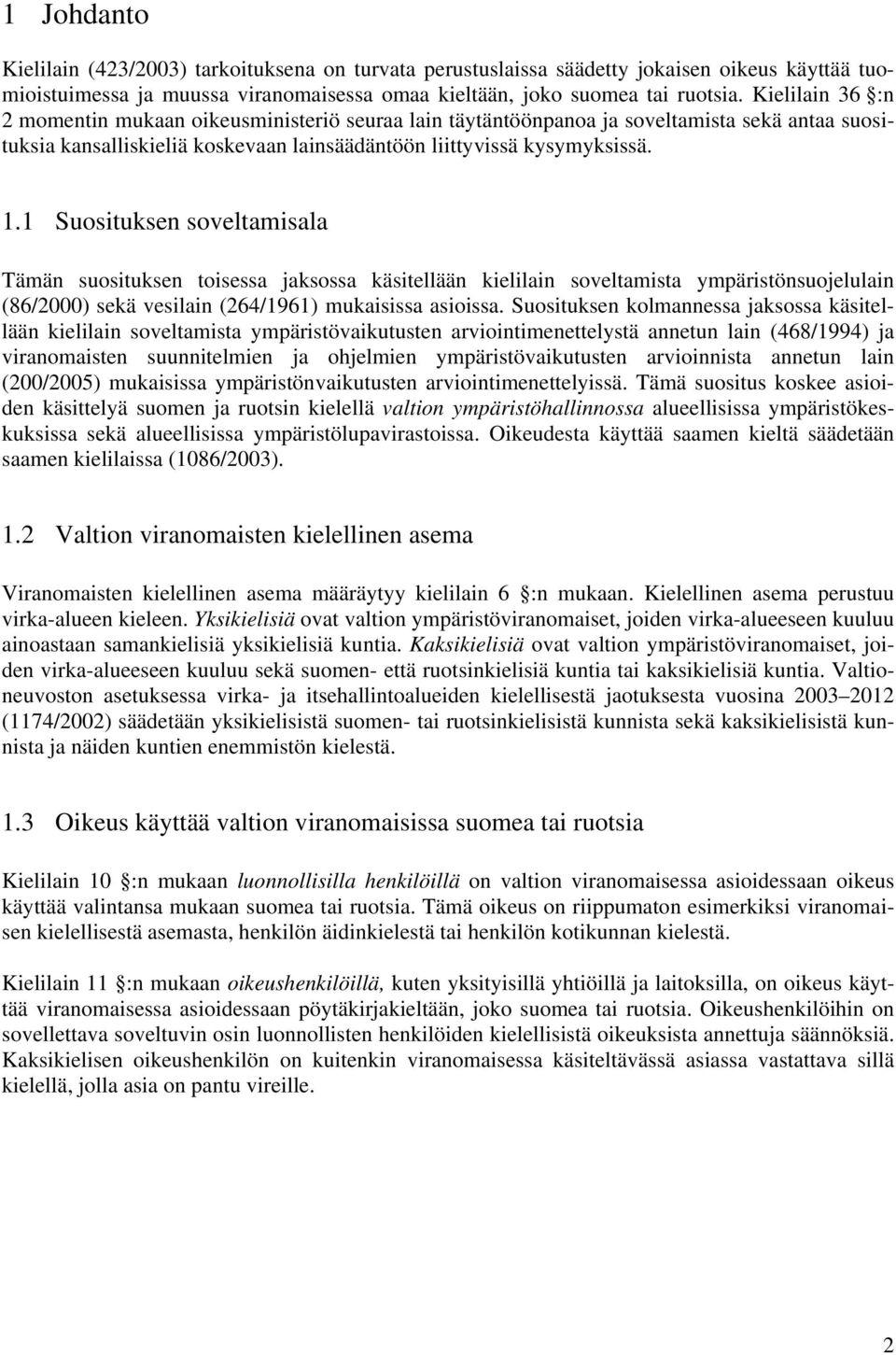 1 Suosituksen soveltamisala Tämän suosituksen toisessa jaksossa käsitellään kielilain soveltamista ympäristönsuojelulain (86/2000) sekä vesilain (264/1961) mukaisissa asioissa.