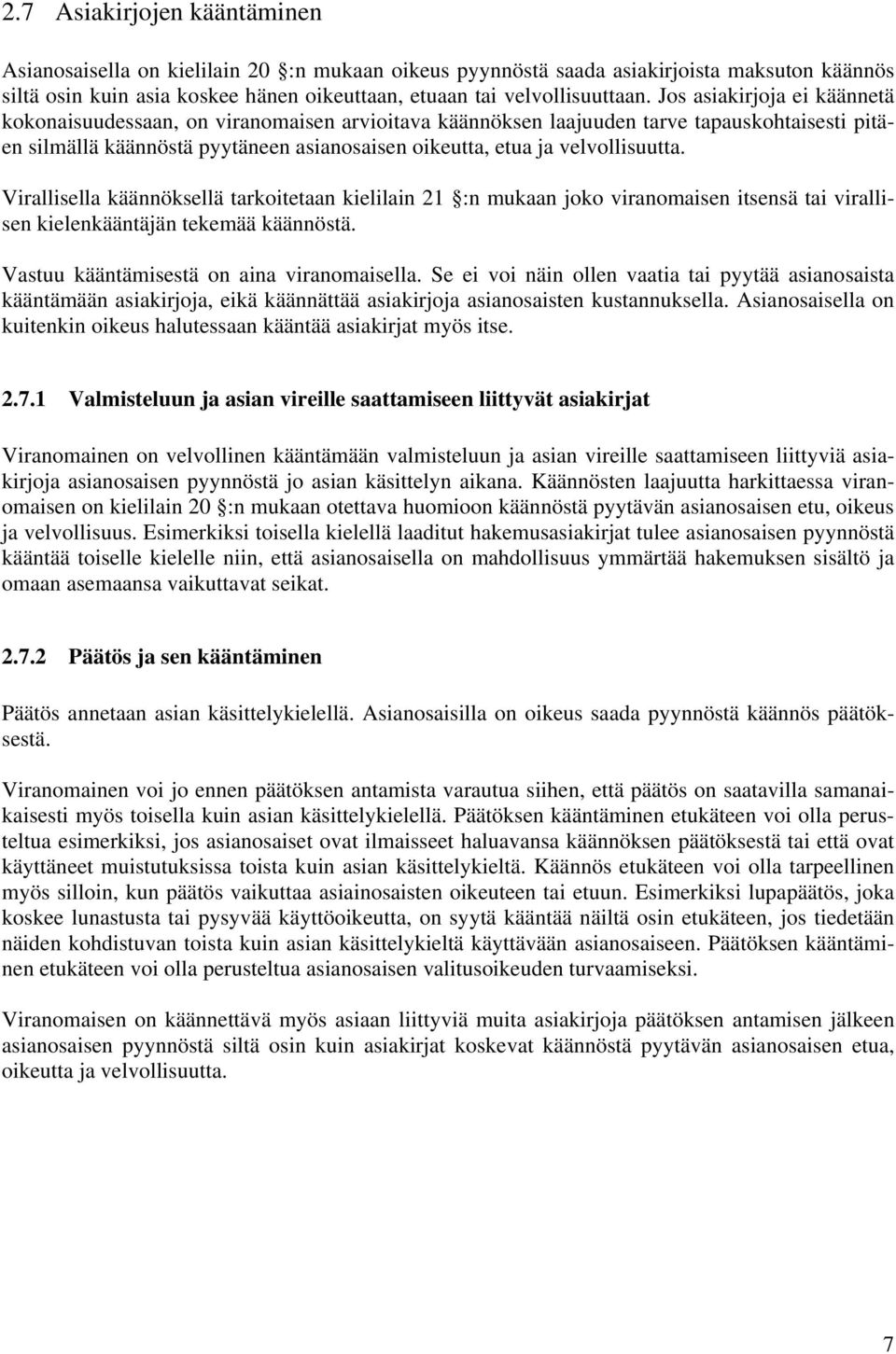 velvollisuutta. Virallisella käännöksellä tarkoitetaan kielilain 21 :n mukaan joko viranomaisen itsensä tai virallisen kielenkääntäjän tekemää käännöstä. Vastuu kääntämisestä on aina viranomaisella.