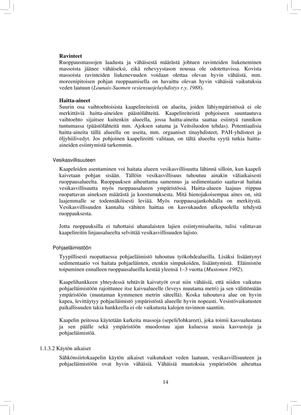 moreenipitoisen pohjan ruoppaamisella on havaittu olevan hyvin vähäisiä vaikutuksia veden laatuun (Lounais-Suomen vesiensuojeluyhdistys r.y. 1988).