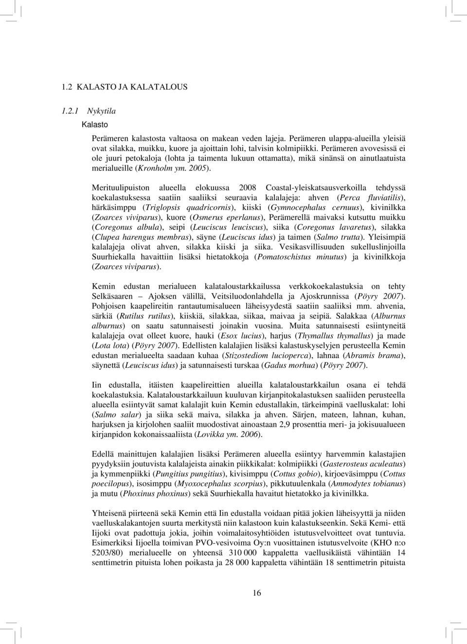 Perämeren avovesissä ei ole juuri petokaloja (lohta ja taimenta lukuun ottamatta), mikä sinänsä on ainutlaatuista merialueille (Kronholm ym. 2005).