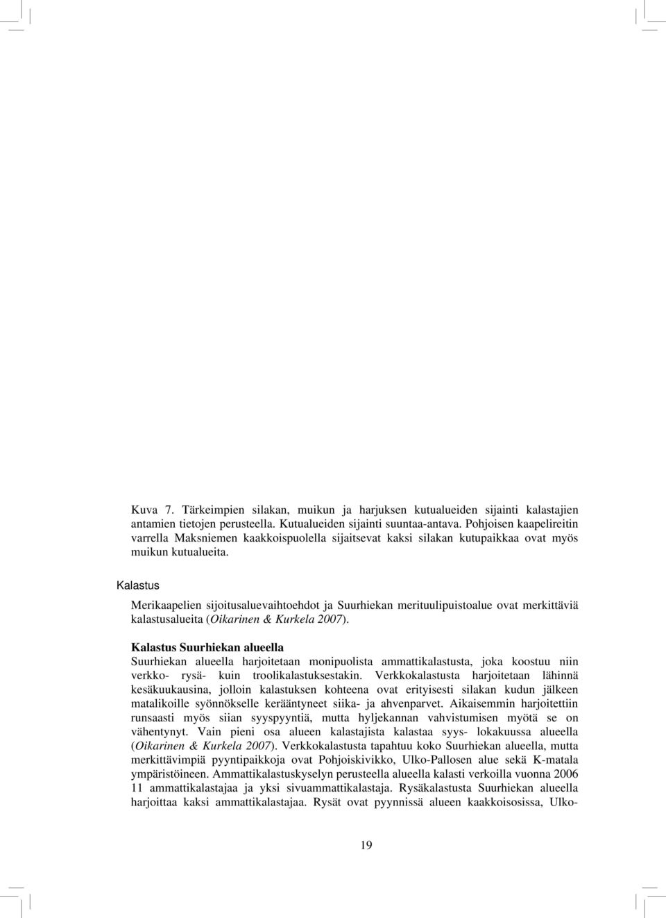 Kalastus Merikaapelien sijoitusaluevaihtoehdot ja Suurhiekan merituulipuistoalue ovat merkittäviä kalastusalueita (Oikarinen & Kurkela 2007).