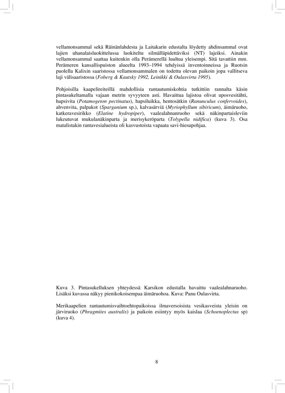 Perämeren kansallispuiston alueelta 1993 1994 tehdyissä inventoinneissa ja Ruotsin puolella Kalixin saaristossa vellamonsammalen on todettu olevan paikoin jopa vallitseva laji välisaaristossa (Foberg