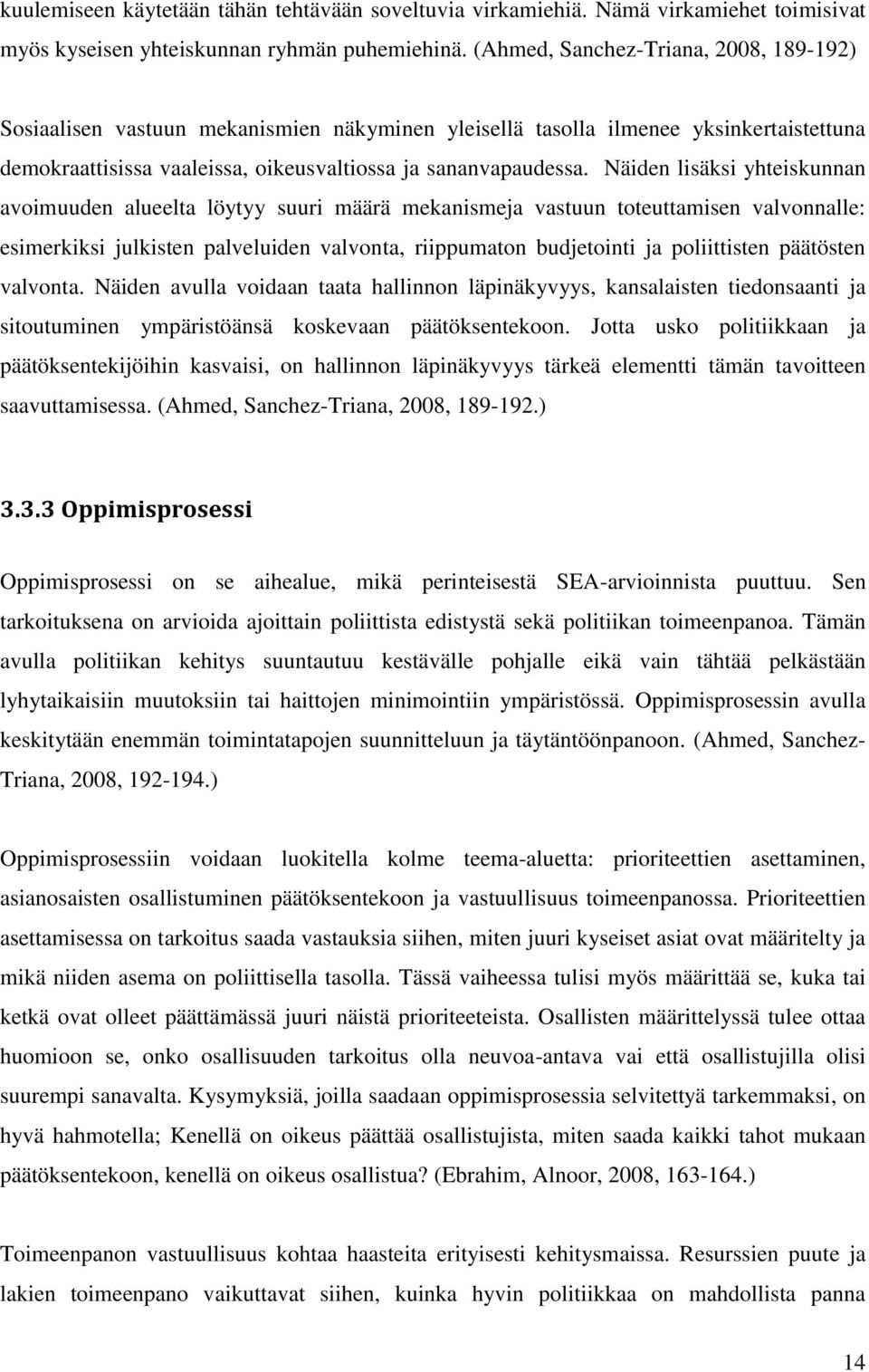 Näiden lisäksi yhteiskunnan avoimuuden alueelta löytyy suuri määrä mekanismeja vastuun toteuttamisen valvonnalle: esimerkiksi julkisten palveluiden valvonta, riippumaton budjetointi ja poliittisten