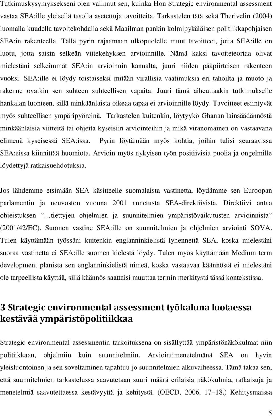 Tällä pyrin rajaamaan ulkopuolelle muut tavoitteet, joita SEA:ille on luotu, jotta saisin selkeän viitekehyksen arvioinnille.