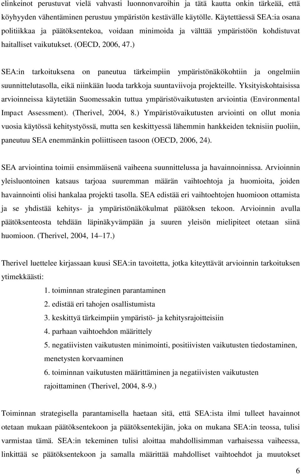 ) SEA:in tarkoituksena on paneutua tärkeimpiin ympäristönäkökohtiin ja ongelmiin suunnittelutasolla, eikä niinkään luoda tarkkoja suuntaviivoja projekteille.