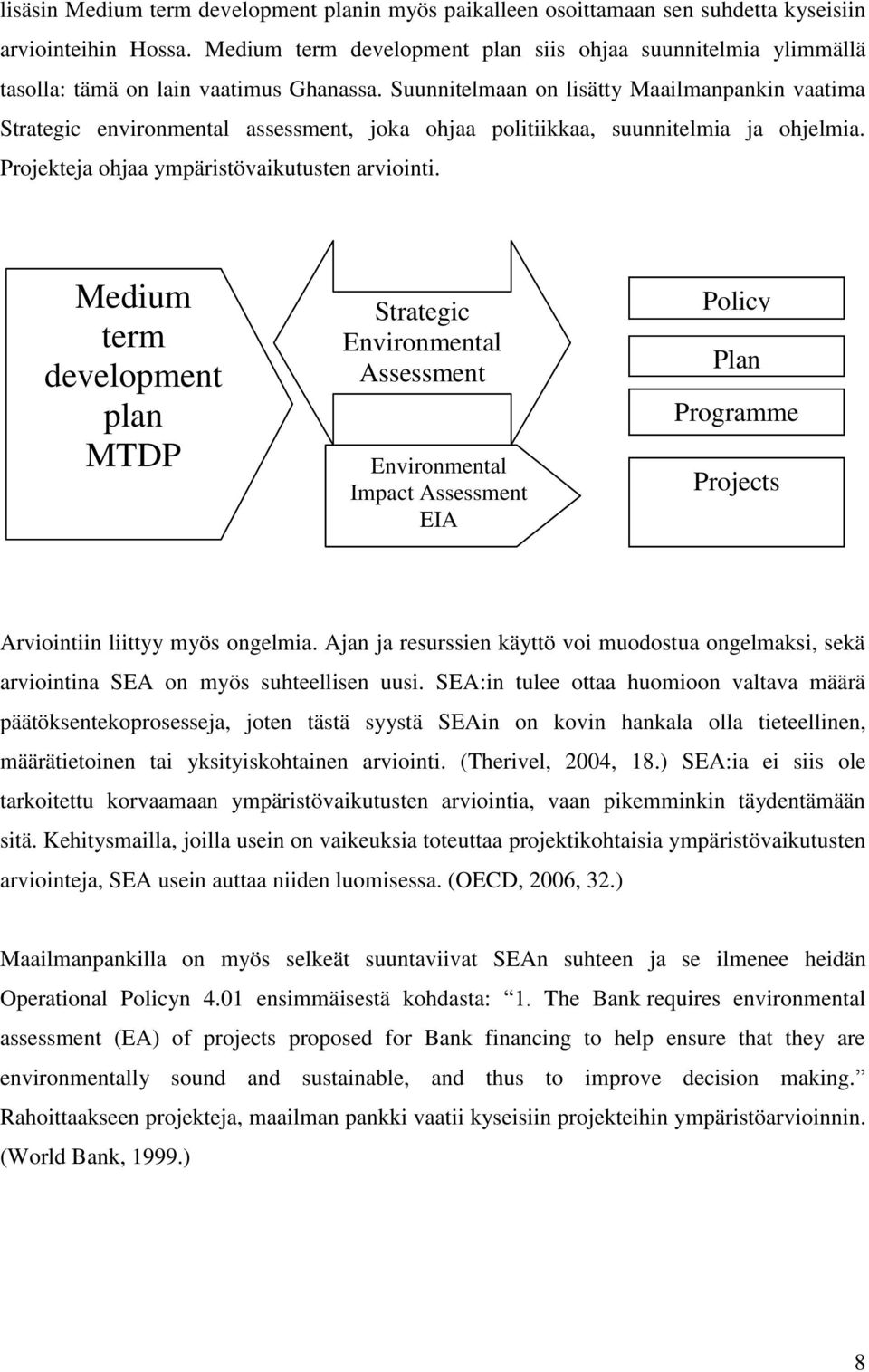 Suunnitelmaan on lisätty Maailmanpankin vaatima Strategic environmental assessment, joka ohjaa politiikkaa, suunnitelmia ja ohjelmia. Projekteja ohjaa ympäristövaikutusten arviointi.