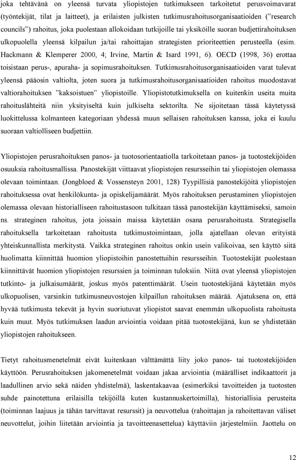 Hackmann & Klemperer 2000, 4; Irvine, Martin & Isard 1991, 6). OECD (1998, 36) erottaa toisistaan perus, apuraha ja sopimusrahoituksen.