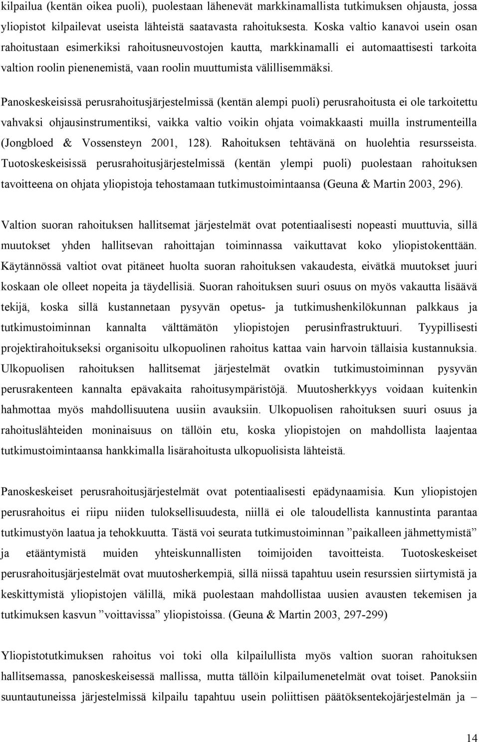 Panoskeskeisissä perusrahoitusjärjestelmissä (kentän alempi puoli) perusrahoitusta ei ole tarkoitettu vahvaksi ohjausinstrumentiksi, vaikka valtio voikin ohjata voimakkaasti muilla instrumenteilla