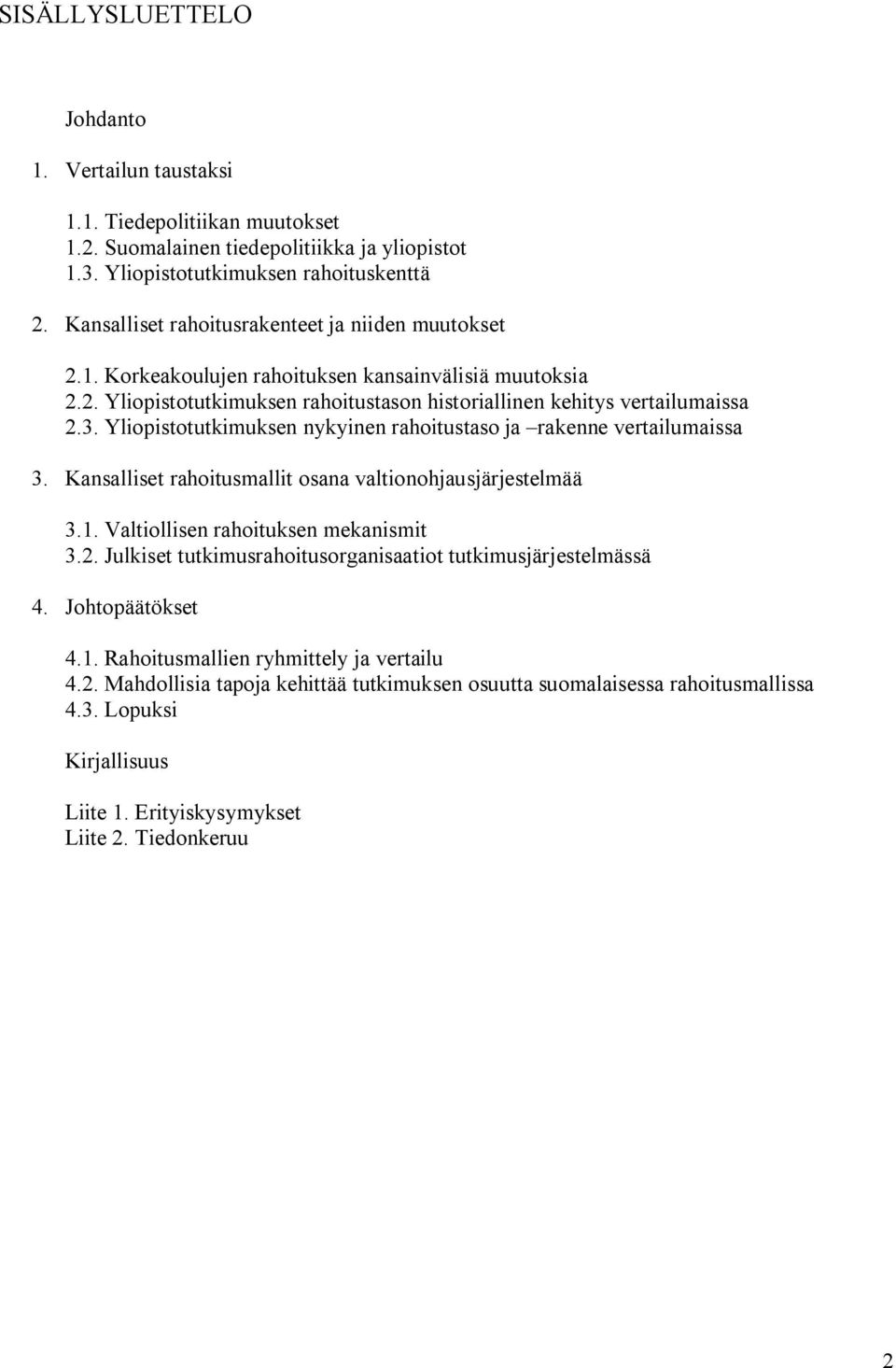 Yliopistotutkimuksen nykyinen rahoitustaso ja rakenne vertailumaissa 3. Kansalliset rahoitusmallit osana valtionohjausjärjestelmää 3.1. Valtiollisen rahoituksen mekanismit 3.2.