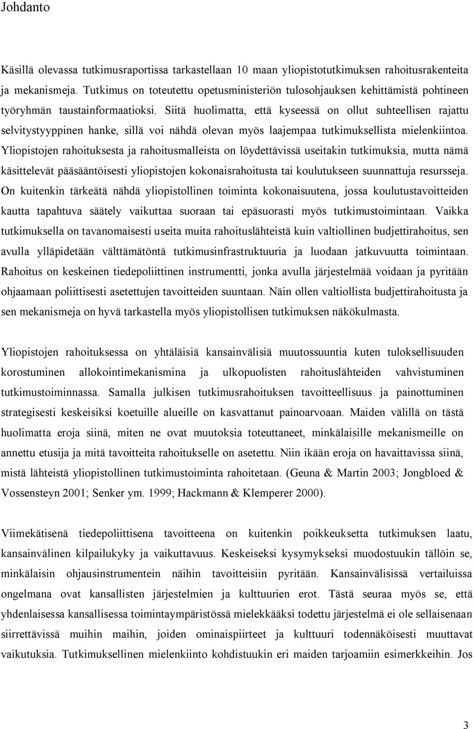 Siitä huolimatta, että kyseessä on ollut suhteellisen rajattu selvitystyyppinen hanke, sillä voi nähdä olevan myös laajempaa tutkimuksellista mielenkiintoa.