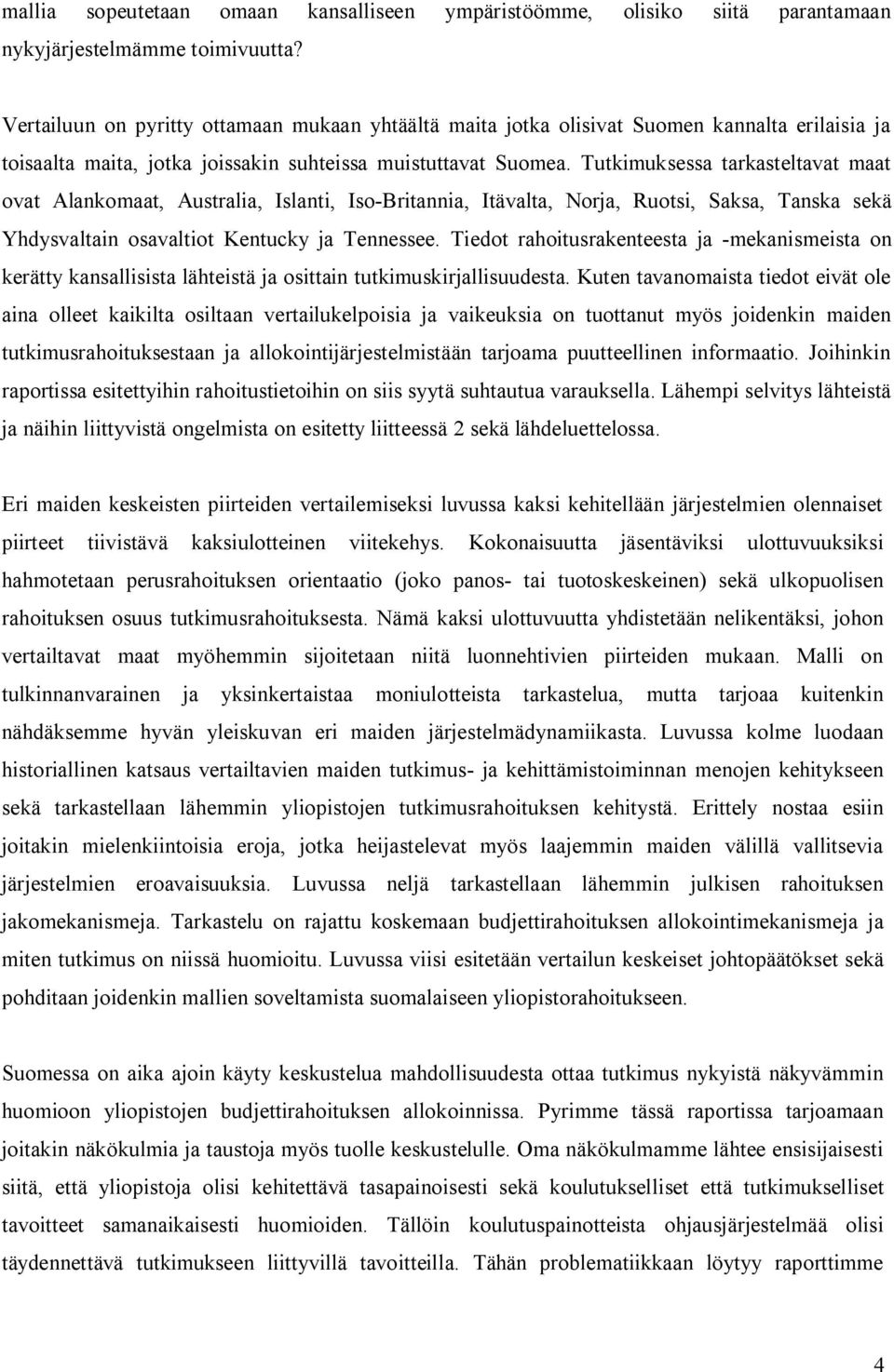 Tutkimuksessa tarkasteltavat maat ovat Alankomaat, Australia, Islanti, Iso Britannia, Itävalta, Norja, Ruotsi, Saksa, Tanska sekä Yhdysvaltain osavaltiot Kentucky ja Tennessee.