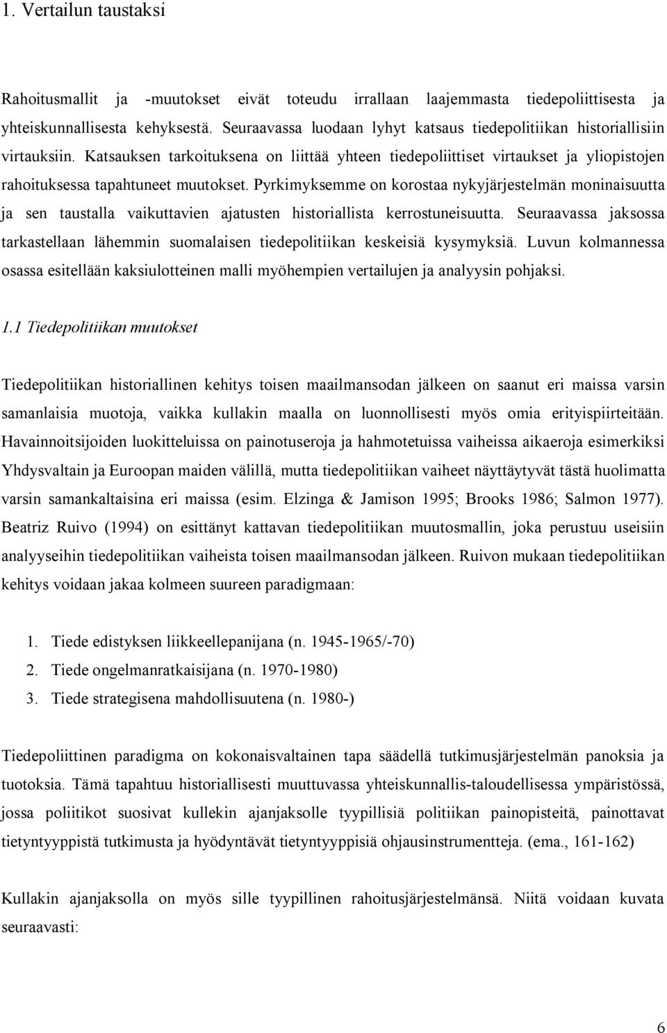 Katsauksen tarkoituksena on liittää yhteen tiedepoliittiset virtaukset ja yliopistojen rahoituksessa tapahtuneet muutokset.