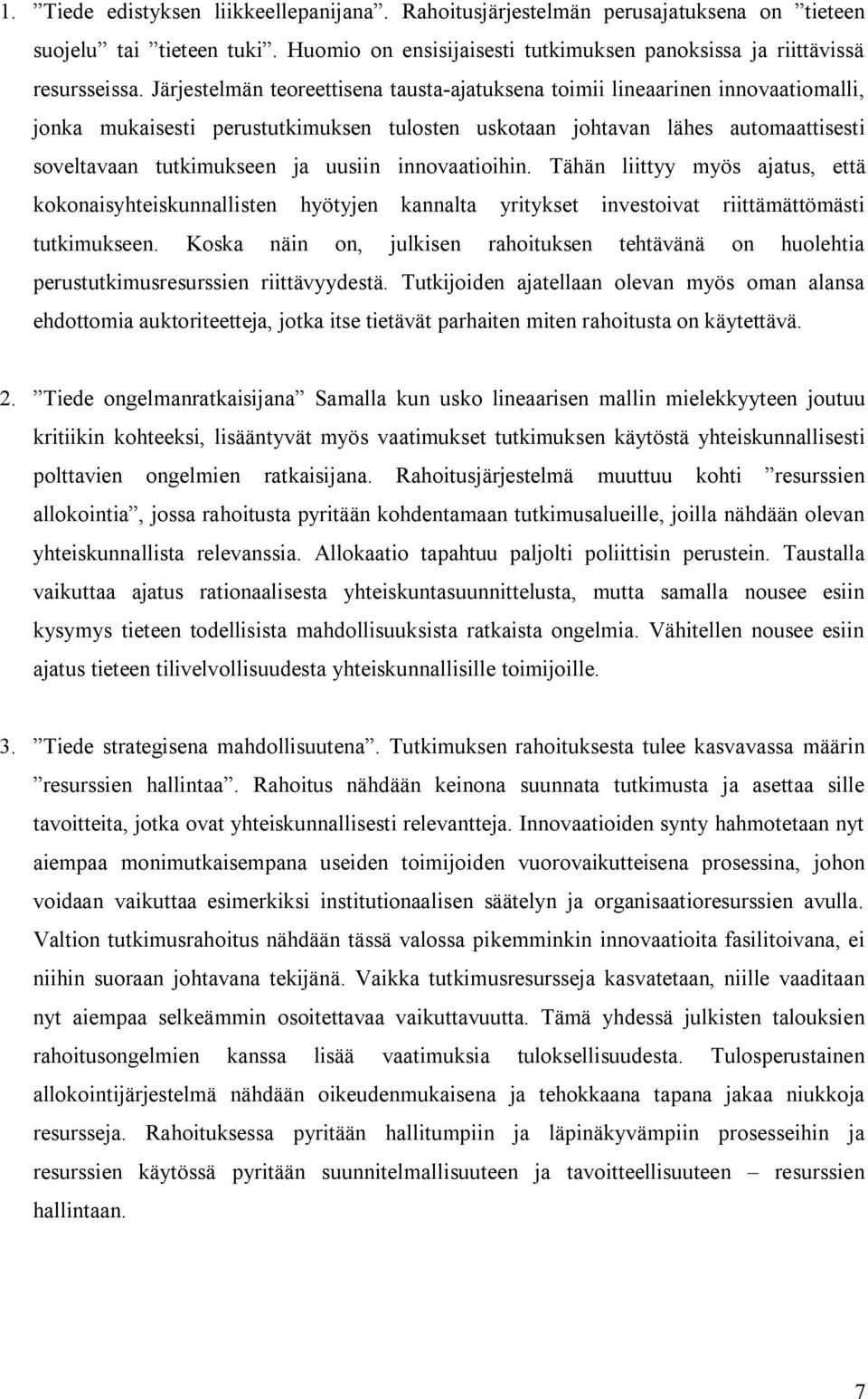 innovaatioihin. Tähän liittyy myös ajatus, että kokonaisyhteiskunnallisten hyötyjen kannalta yritykset investoivat riittämättömästi tutkimukseen.