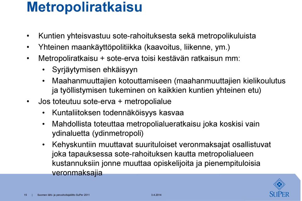 on kaikkien kuntien yhteinen etu) Jos toteutuu sote-erva + metropolialue Kuntaliitoksen todennäköisyys kasvaa Mahdollista toteuttaa metropolialueratkaisu joka koskisi vain