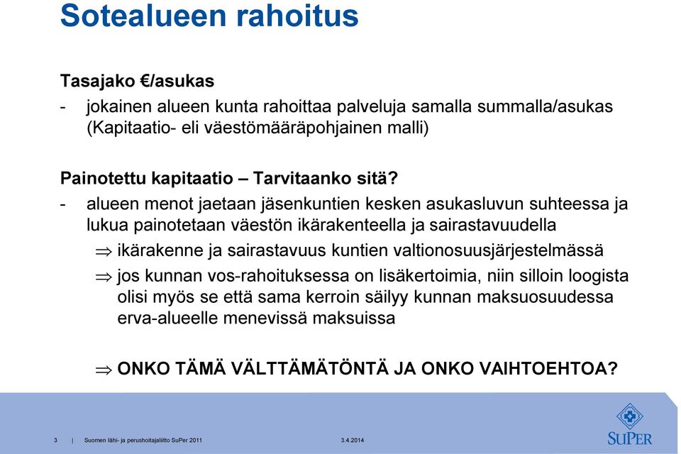 - alueen menot jaetaan jäsenkuntien kesken asukasluvun suhteessa ja lukua painotetaan väestön ikärakenteella ja sairastavuudella ikärakenne ja