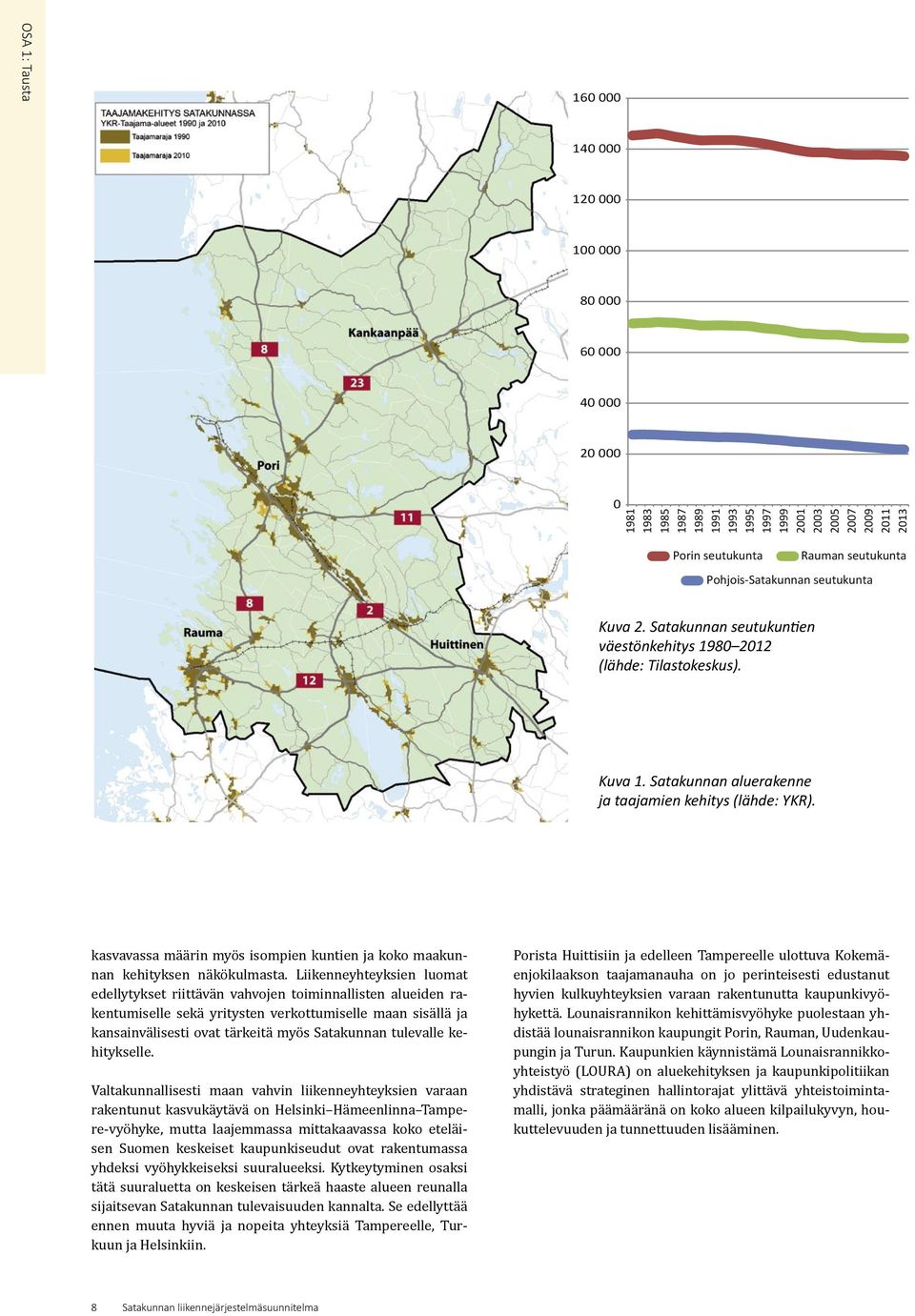 kasvavassa määrin myös isompien kuntien ja koko maakunnan kehityksen näkökulmasta.