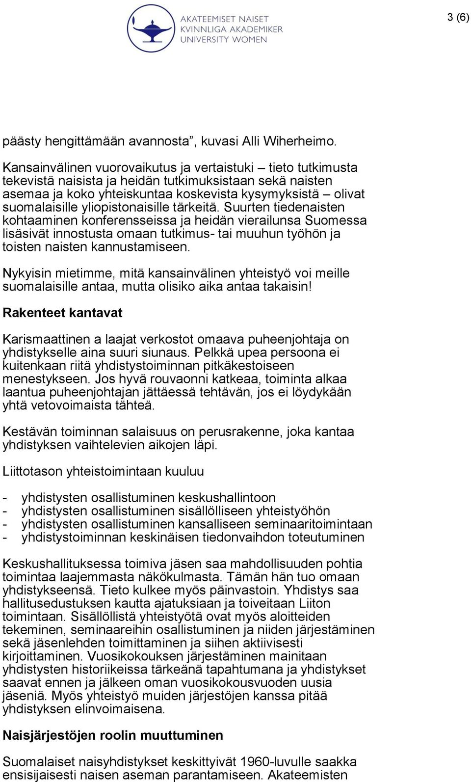 yliopistonaisille tärkeitä. Suurten tiedenaisten kohtaaminen konferensseissa ja heidän vierailunsa Suomessa lisäsivät innostusta omaan tutkimus- tai muuhun työhön ja toisten naisten kannustamiseen.