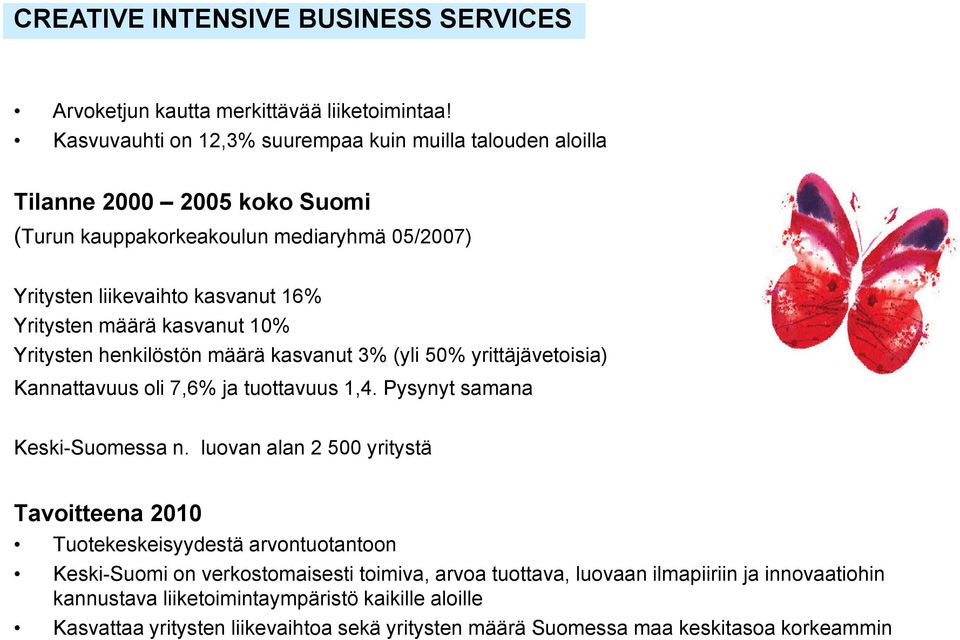 määrä kasvanut 10% Yritysten henkilöstön määrä kasvanut 3% (yli 50% yrittäjävetoisia) Kannattavuus oli 7,6% ja tuottavuus 1,4. Pysynyt samana Keski-Suomessa n.
