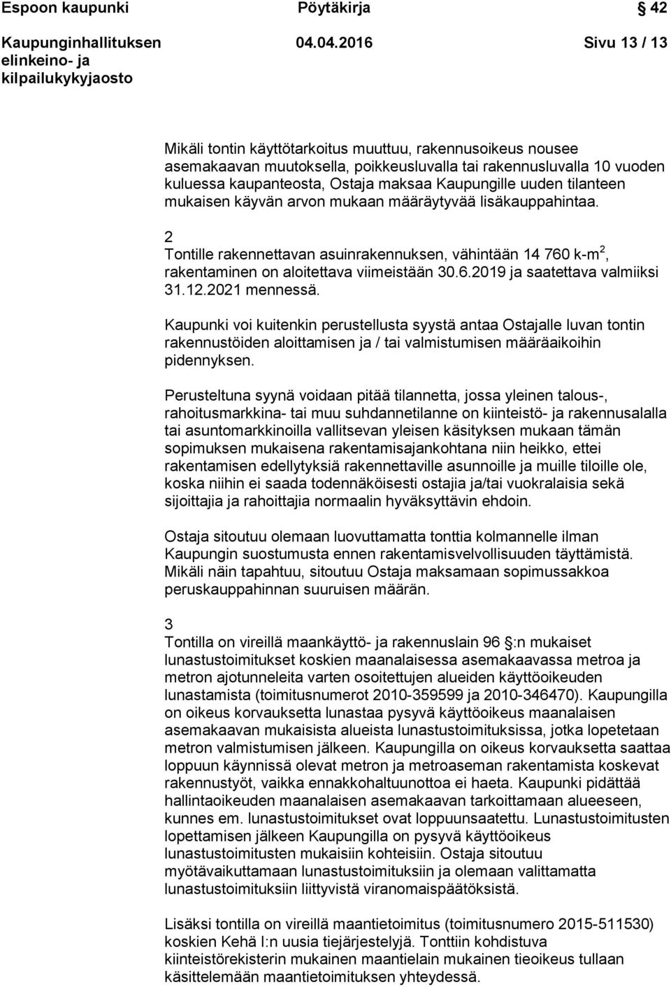 12.2021 mennessä. Kaupunki voi kuitenkin perustellusta syystä antaa Ostajalle luvan tontin rakennustöiden aloittamisen ja / tai valmistumisen määräaikoihin pidennyksen.