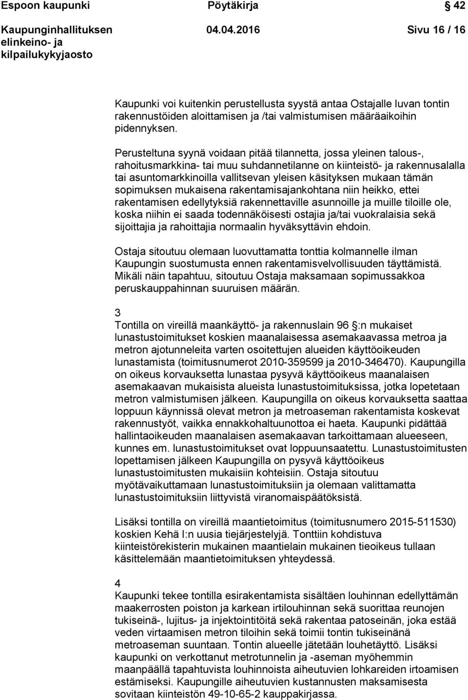 mukaan tämän sopimuksen mukaisena rakentamisajankohtana niin heikko, ettei rakentamisen edellytyksiä rakennettaville asunnoille ja muille tiloille ole, koska niihin ei saada todennäköisesti ostajia