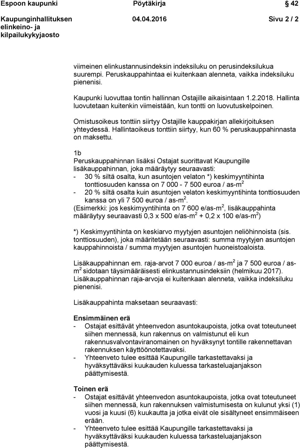 Omistusoikeus tonttiin siirtyy Ostajille kauppakirjan allekirjoituksen yhteydessä. Hallintaoikeus tonttiin siirtyy, kun 60 % peruskauppahinnasta on maksettu.